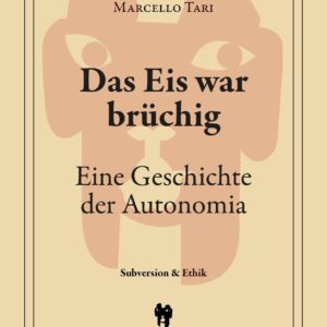 Marcello Tarì: Das Eis war brüchig. Eine Geschichte der Autonomia
